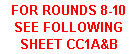 Text Box: FOR ROUNDS 8-10 SEE FOLLOWING SHEET CC1A&B