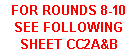 Text Box: FOR ROUNDS 8-10 SEE FOLLOWING SHEET CC2A&B