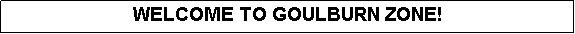Text Box: WELCOME TO GOULBURN ZONE!