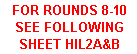 Text Box: FOR ROUNDS 8-10 SEE FOLLOWING SHEET HIL2A&B