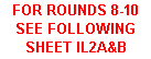 Text Box: FOR ROUNDS 8-10 SEE FOLLOWING SHEET IL2A&B