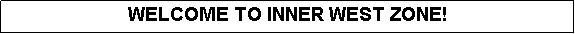 Text Box: WELCOME TO INNER WEST ZONE!