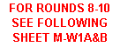 Text Box: FOR ROUNDS 8-10 SEE FOLLOWING SHEET M-W1A&B