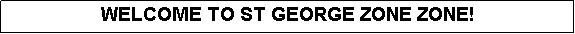 Text Box: WELCOME TO ST GEORGE ZONE ZONE!