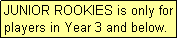 Text Box: JUNIOR ROOKIES is only for players in Year 3 and below.