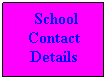 Text Box: &nbsp;School Contact Details
