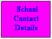 Text Box: &nbsp;School Contact Details
