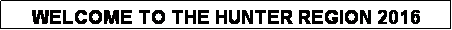 Text Box: WELCOME TO THE HUNTER REGION 2016